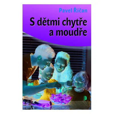 S dětmi chytře a moudře - Psychologie výchovy pro rodiče a prarodiče (Pavel Říčan)