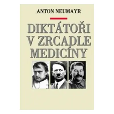 Diktátoři v zrcadle medicíny (Anton Neumayr)