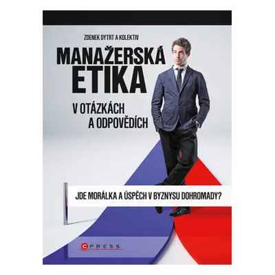 Manažerská etika v otázkách a odpovědích - Jde morálka a úspěch v byznysu dohromady? (Zdenek Dyt