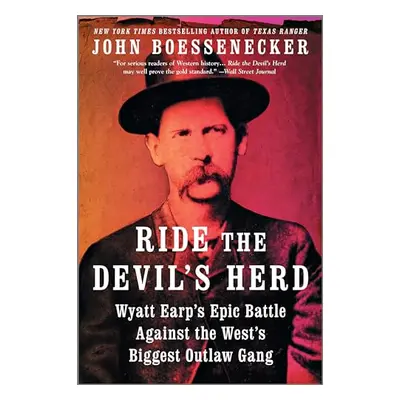 Ride the Devil s Herd - Wyatt Earp s Battle Against the Cowboys, the West s Biggest Outlaw Gang 