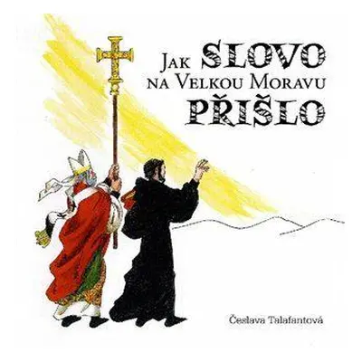 Jak Slovo na Velkou Moravu přišlo (Česlava Talafantová)