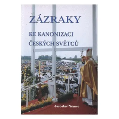 Zázraky ke kanonizaci českých světců (Jaroslav Němec)