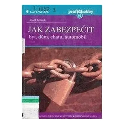 Jak zabezpečit byt, dům, chatu, automobil (Josef Jelínek)