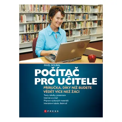 Počítač pro učitele - Příručka, díky níž budete vědět více než žáci! (Pavel Roubal)