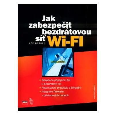 Jak zabezpečit bezdrátovou síť Wi-Fi (Lee Barken)