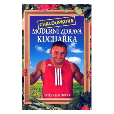 Chaloupkova Moderní zdravá kuchařka (Vít Chaloupka)