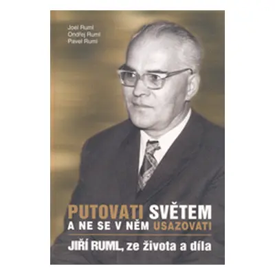 Putovati světem a ne se v něm usazovati (Joel Ruml | Jiří Ruml | Pavel Ruml | Ondřej Ruml)