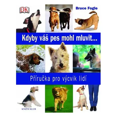 Kdyby váš pes mohl mluvit... - Příručka pro výcvik lidí (Bruce Fogle)