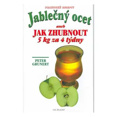 Jablečný ocet, aneb, Jak zhubnout 5 kg za 4 týdny (Peter Grunert)