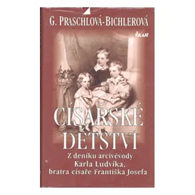 Císařské dětství. Z deníku arcivévody Karla Ludvíka, bratra císaře Františka Josefa (PraschlBich