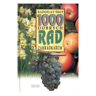 1000 dobrých rad zahrádkářům (Radoslav Šrot)