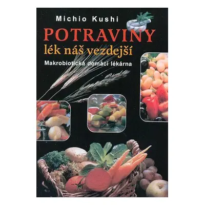 Potraviny - Lék náš vezdejší - Makrobiotická domácí lékárna (Michio Kushi)