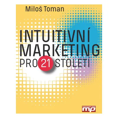 Intuitivní marketing pro 21. století (Miloš Toman)