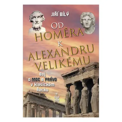 Od Homéra k Alexandru Velikému - Boj o moc a právo v klasickém Řecku (Jiří Bílý)