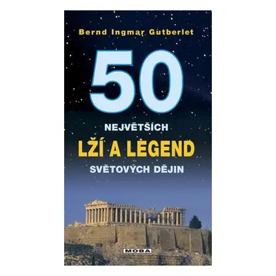 50 největších lží a legend světových dějin (Gutberlet Bernd Ingmar)