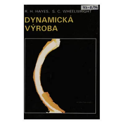 Dynamická výroba : vytváření učící se organizace (Hayes, Robert H,Wheelwright, Steven C,Clark, K