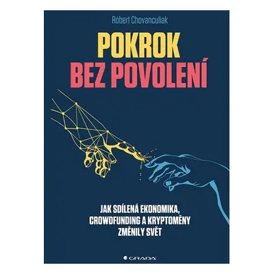 Pokrok bez povolení - Jak sdílená ekonomika, crowfunding a kryptoměny změnily svět (Róbert Chova