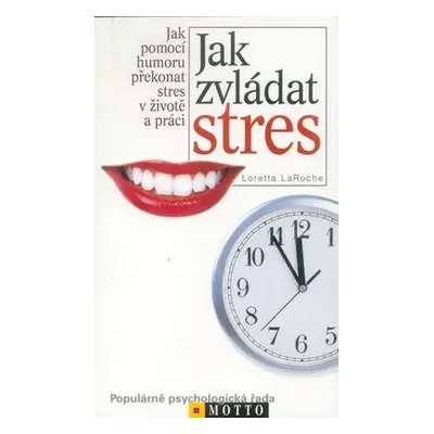 Jak zvládat stres : jak pomocí humoru překonat stres v životě a práci (LaRoche, Loretta)