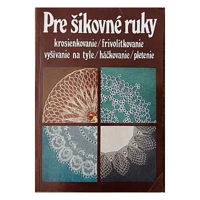 Pre šikovné ruky. Díl 6., Krosienkovanie, frivolitkovanie, vyšívanie na tyle, háčkovanie, pleten