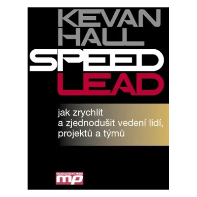 Speed Lead - jak zrychlit a zjednodušit vedení lidí, projektů a týmů (Kevan Hall)