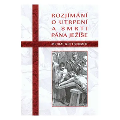 Rozjímání o utrpení a smrti Pána Ježíše (Michal Kretschmer)