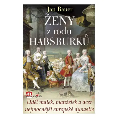 Ženy z rodu Habsburků - Úděl matek, manželek a dcer nejmocnější evropské dynastie (Jan Bauer)