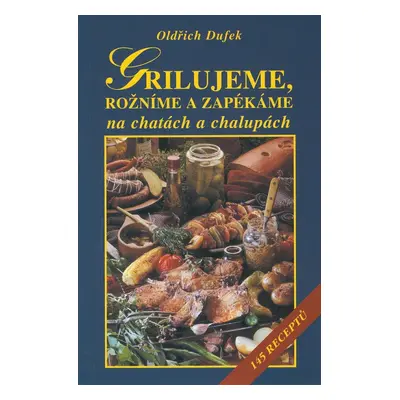 Grilujeme, rožníme a zapékáme na chatách a chalupách (Oldřich Dufek)