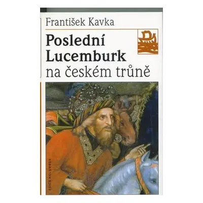 Poslední Lucemburk na českém trůně (František Kavka)