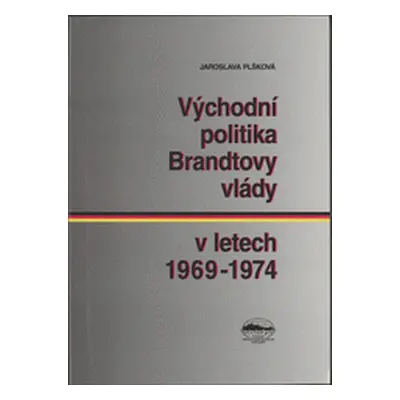 Východní politika Brandtovy vlády v letech 1969-1974 (Jaroslava Plšková)