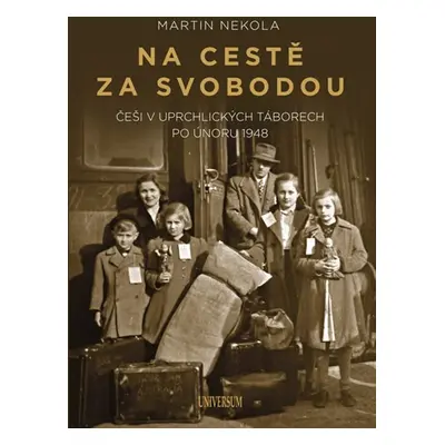 Na cestě za svobodou - Češi v uprchlických táborech po únoru 1948 (Martin Nekola)