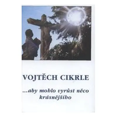 --aby mohlo vyrůst něco krásnějšího (Vojtěch Cikrle)