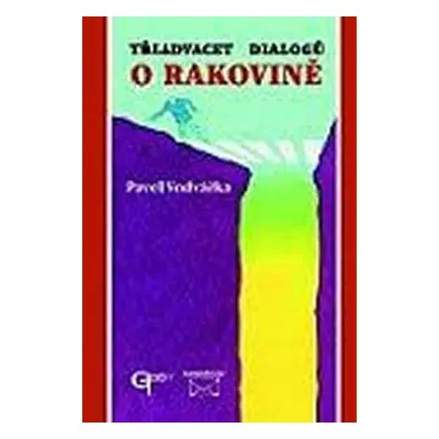 Třiadvacet dialogů o rakovině - Strastiplná cesta po dlouhém, úzkém mostě aneb jak překonat rako