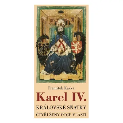 Karel IV. - královské sňatky - Čtyři ženy otce vlasti (František Kavka)