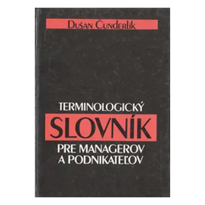 Terminologický slovník pre managerov a podnikateĺov (Čunderlík, Dušan)