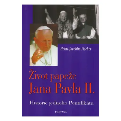 Život papeže Jana Pavla II. - Historie jednoho Pontifikátu (Heinz-Joachim Fischer)