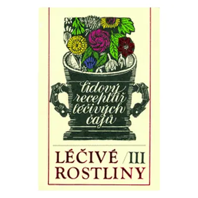 Léčivé rostliny III - Lidový receptář léčivých čajů (Marie Mičánková)