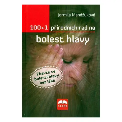 100 + 1 přírodních rad na bolest hlavy (Jarmila Mandžuková)