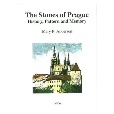 The Stones of Prague - History, Pattern and Memory (Anderson Mary R.)