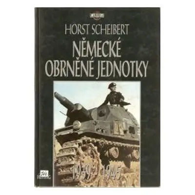 Německé obrněné jednotky 1939-1945 (Scheibert Horst)