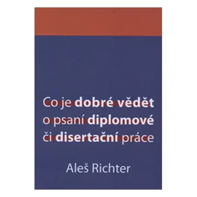 Co je dobré vědět o psaní diplomové či disertační práce (Aleš Richter)