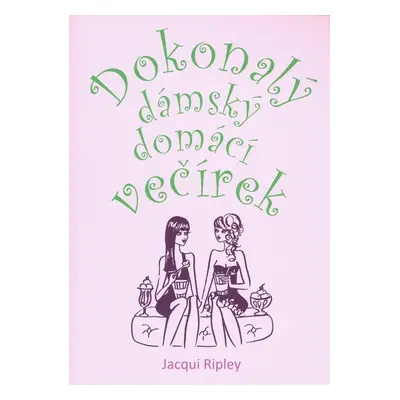 Dokonalý dámský domácí večírek (Jacqui Ripley)