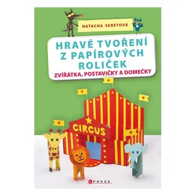 Hravé tvoření z papírových roliček (Natacha Seretová)