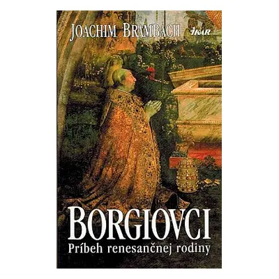 Borgiovci - Príbeh renesančnej rodiny (Joachim Brambach) (slovensky)