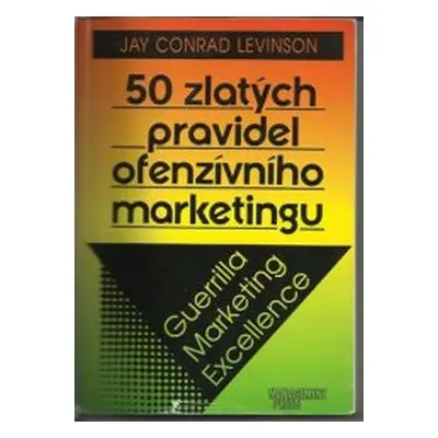 50 zlatých pravidel ofenzívního marketingu (Jay Conrad Levinson)