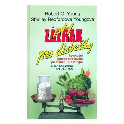 PH zázrak pro diabetiky - Revoluční způsob stravování při diabetu 1. a 2. typu (A. Robert Young 