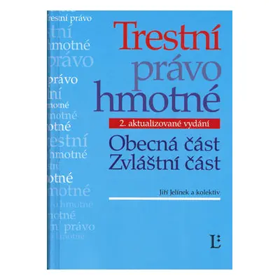 Trestní právo hmotné. Obecná část. Zvláštní část. (Jiří Jelínek)