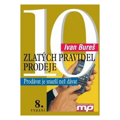 10 zlatých pravidel prodeje - Prodávat je snazší než dávat (Ivan Bureš)