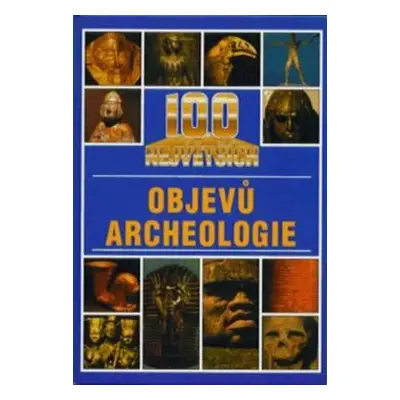 100 největších objevů archeol (Jacqueline Dineenová)