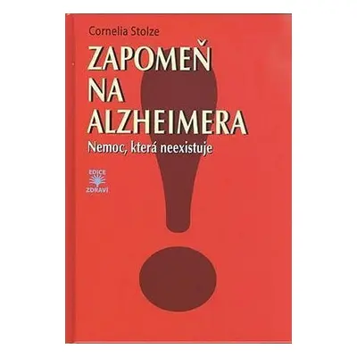 Zapomeň na Alzheimera - Nemoc, která neexistuje (Stolzeová Cornelia)