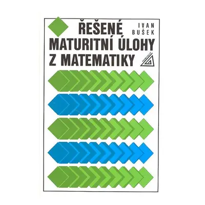 Řešené maturitní úlohy z matematiky (Ivan Bušek)